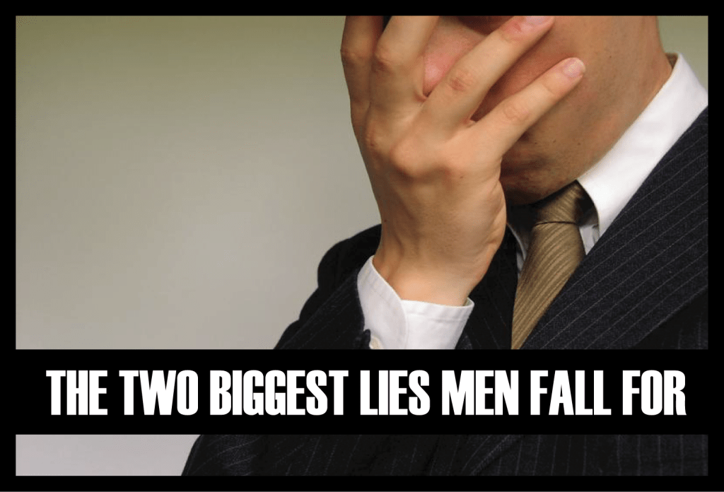 What are the 2 biggest lies men are buying&nbsp;into?